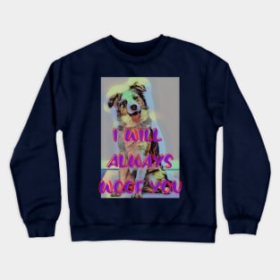 I will always WOOF you Crewneck Sweatshirt